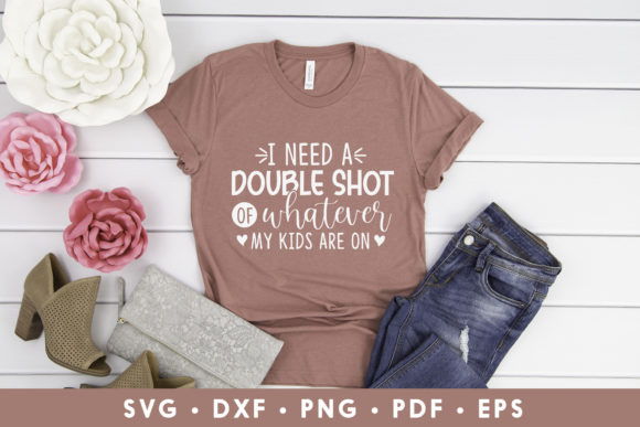 I Need a Double Shot, Sarcastic Mom SVG: Graphics for Crafts & Local Branding
