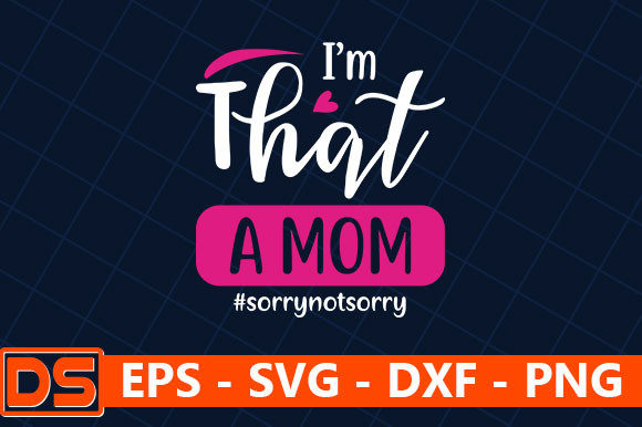 I’m That a Mom sorrynotsorry Graphics for Crafts