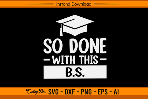 So Done with B.S - Funny Graduation Graphics for Crafts